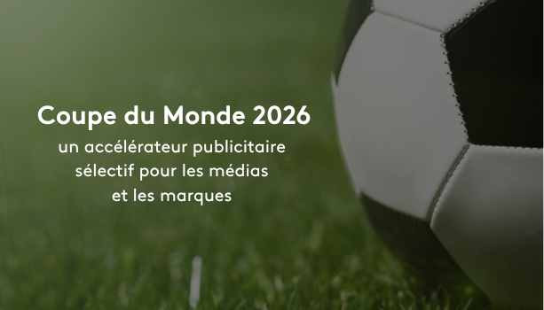 Coupe du Monde 2026 : un accélérateur publicitaire sélectif pour les médias et les marques 