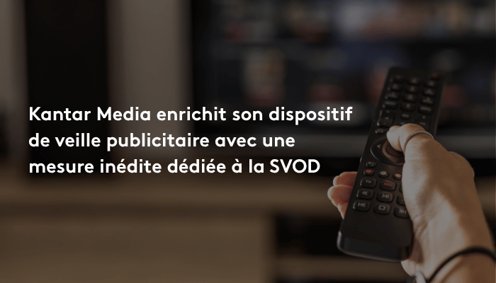 Kantar Media enrichit son dispositif de veille publicitaire  avec une mesure inédite dédiée à la SVOD